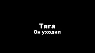 Тяга—он уходил|текст песни (lyrics)