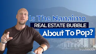 Is The Nanaimo Real Estate Bubble About To Pop?!