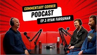 Commentary Corner EP.3 Ryan Farquhar