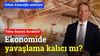 Ekonomide Yavaşlama Kalıcı Mı? | Erhan Aslanoğlu