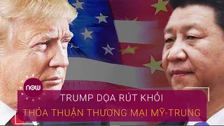 Ông Trump dọa rút khỏi thỏa thuận thương mại Mỹ-Trung | VTC Now