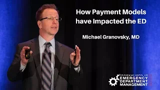 Innovations in ED Mgmt: How Payment Models have Impacted the ED - Michael Granovsky, MD