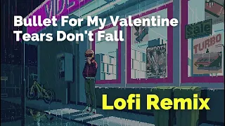 Tears Don't Fall - LOFI REMIX 2022 (BFMV)