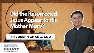 Did the Resurrected Jesus appear to His Mother Mary? - Fr Joseph Zhang, CDD