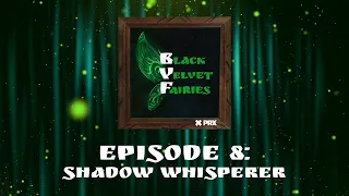 Black Velvet Fairies: Episode 8 - Shadow Whisperer