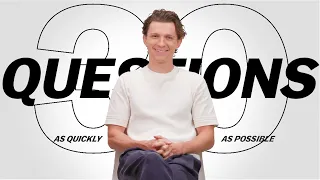 Tom Holland Answers 30 Questions As Quickly As Possible