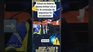 GILVAN DA FEDERAL DETONA ARTHUR LIRA E DIZ " A COMISSÃO DE SEGURANÇA FOI  ESCULACHADA".