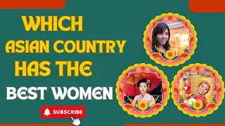 Which Asian Country Has The "BEST WOMEN"? Explore Ten Asian Countries! Watch This And Chill