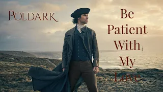 Be Patient With My Love // Poldark
