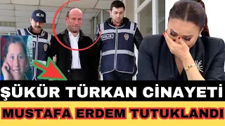 MUSTAFA ERDEM TUTUKLANDI ŞÜKÜR TÜRKAN CİNAYETİNİ BÖYLE İTİRAF ETTİ DİDEM ARSLAN YILMAZ VAZGEÇME ŞOK