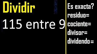 Dividir 115 entre 9 , residuo , es exacta o inexacta la division , cociente dividendo divisor ?