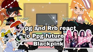 Ppg and Rrb react to Ppg future as Blackpink//200-232 Special//By ●DWANIE●