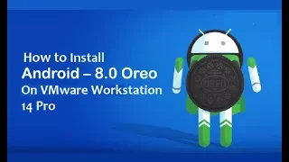 How to Install Android Oreo On VMware Workstation 14 Pro?