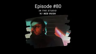 In The Studio w/ Ned Rush - EP 80