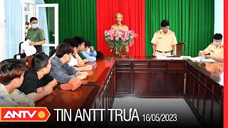 Tin tức an ninh trật tự nóng, thời sự Việt Nam mới nhất 24h trưa 16/5 | ANTV