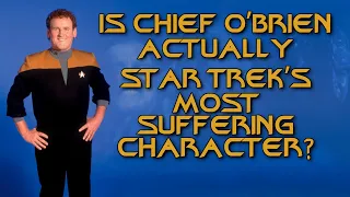Is Chief O’Brien Actually Star Trek’s Most Suffering Character?