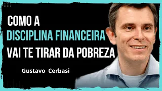 COMO A DISCIPLINA FINANCEIRA VAI TE TIRAR DA POBREZA - GUSTAVO CERBASI