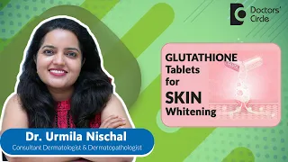 GLUTATHIONE tablets for SKIN Whitening #expertskisuno#skin - Dr. Urmila Nischal | Doctors' Circle