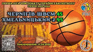 Перша ліга ЧУ 2023-24. 13.04.2024. Чернігів-ШВСМ - Хмельницький-2 45:95. Хайлайти гри