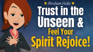 Trust in the Unseen & Feel Your Spirit Rejoice 🙏 Abraham Hicks 2023