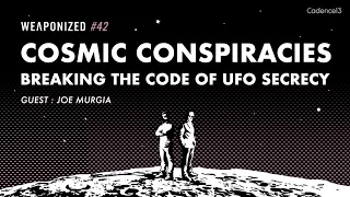 Cosmic Conspiracies - Breaking the Code of UFO Secrecy! : WEAPONIZED : EP #42