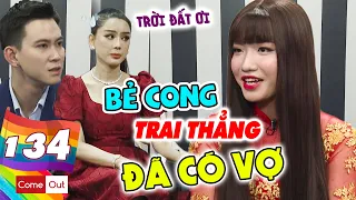 Come Out - BRAS 134 I Bẻ cong CHÀNG TRAI CÓ VỢ, nàng chuyển giới khiến Khánh Chi bực mình NỔI GIẬN