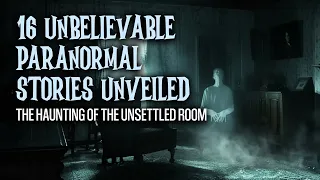 16 Unbelievable Paranormal Stories Unveiled - The Haunting of the Unsettled Room