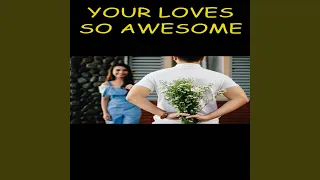Your love's so awesome