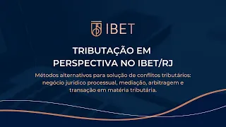 Tributação em Perspectiva no IBET/RJ - Métodos alternativos para solução de conflitos tributários