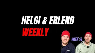 Helgi & Erlend Weekly - Week 16