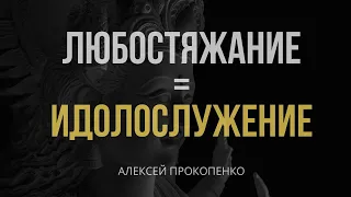 Любостяжание = идолослужение | Идолопоклонство | Алексей Прокопенко