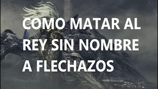 DARK SOULS 3 - Como matar al Rey Sin Nombre a Flechazos