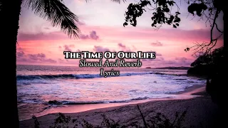 THE TIME OF OUR LIFE - CHAWKI { Slowed And Reverb } With Lyrics