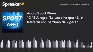 12,45 Allegri: "La Lazio ha qualità. In trasferta non perdono da 9 gare"