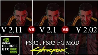 Cyberpunk 2077 ( V 2.11 vs V 2.1 vs V 2.02 ) | FSR2 , FSR3 Frame Gen Mod | ft. GTX 1660 Super