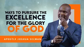 WAYS TO PURSUE THE EXCELLENCE FOR THE GLORY OF GOD - APOSTLE JOSHUA SELMAN