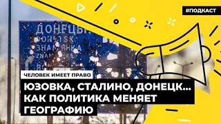 Юзовка, Сталино, Донецк… Как политика меняет географию | Подкаст «Человек имеет право»