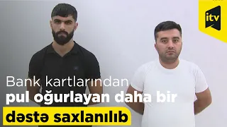 Bank kartlarından pul oğurlayan daha bir dəstə saxlanılıb