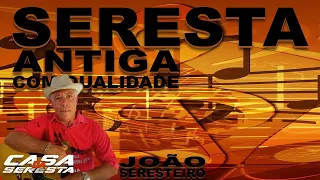 JOÃO SERESTEIRO - SERESTA ANTIGA AO VIVO - SERESTA DE LUXO - O MELHOR DA SERESTA