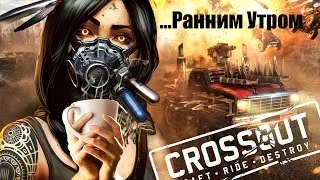 Crossout Ранним Утром | Вторник, Ну и Уроды