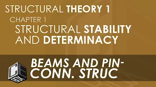 Structural Theory 1 Stability & Determinacy of Beams and Pin-Connected Structures (PH)