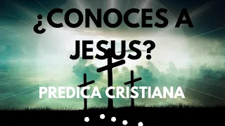 ¿Conoces A Jesus? - Predica Cristiana