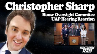 Christopher Sharp - House Oversight Commitee UAP Hearing Reactions