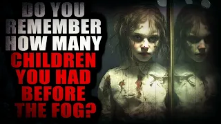 "Do you remember how many children you had before the fog" | Creepypasta Storytime