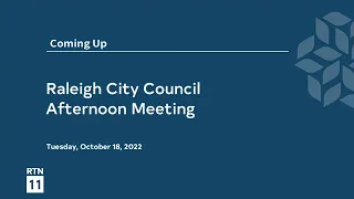 Raleigh City Council Afternoon Meeting - October 18, 2022