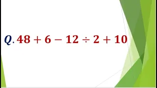 solution of   48+6-12÷2+10 by BODMAS RULE.