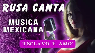 🇲🇽 Cantando MUSICA MEXICANA | ESCLAVO Y AMO 🎙️ | Rusa Canta 🇷🇺 #musicamexicana #javiersolis