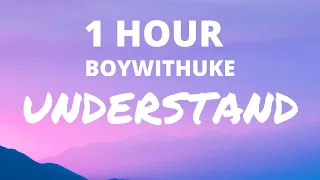 [1 HOUR] BoyWithUke - Understand