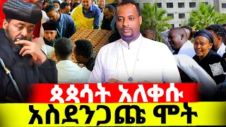 🔴አስደንጋጭ ሞት‼️👉ጳጳሳት አለቀሱ... ቤተክርስቲያን አነባች