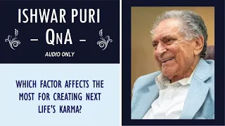 Which factor affects the most for creating next life's karma? | Ishwar Puri QnA